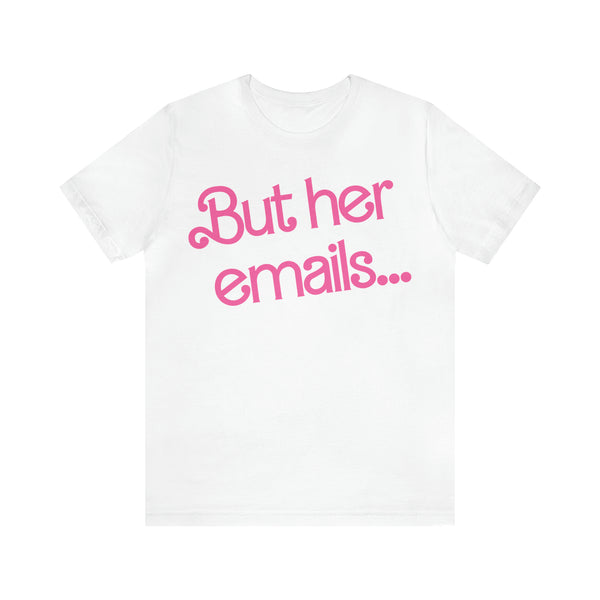 But her emails... - Summer 2023 - Short Sleeve T-shirt
