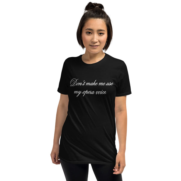 Don't make me use my opera voice - T-Shirt