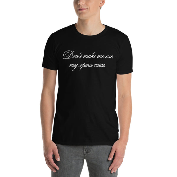 Don't make me use my opera voice - T-Shirt