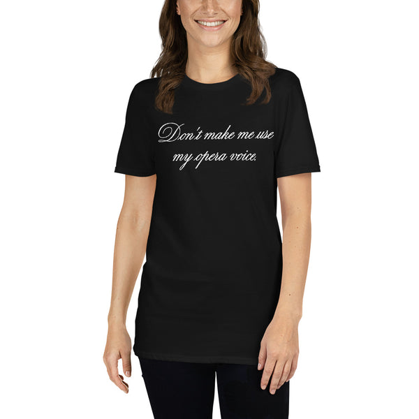 Don't make me use my opera voice - T-Shirt