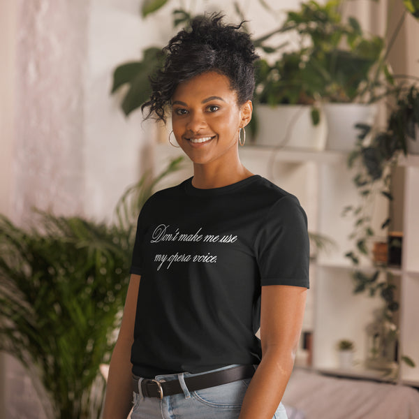 Don't make me use my opera voice - T-Shirt