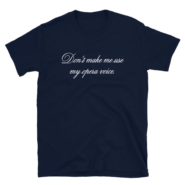 Don't make me use my opera voice - T-Shirt