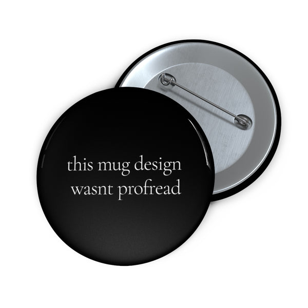 This mug design wasn't proofread - Pin Buttons