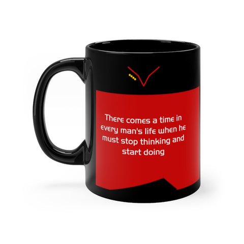 There comes a time in every man's life when he must stop thinking and start doing - Black 11oz mug