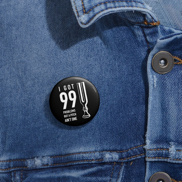 I got 99 problems but a pitch ain't one Pin Buttons