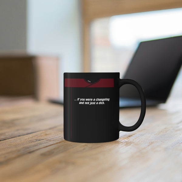...if you were a changeling and not just a dick. - Black 11oz mug