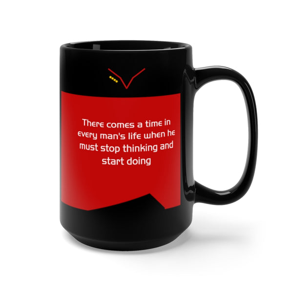 There comes a time in every man's life when he must stop thinking and start doing - Black 15oz Mug