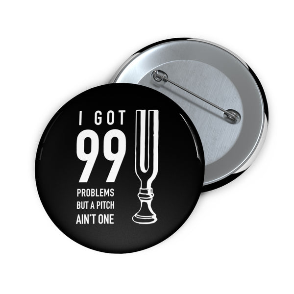 I got 99 problems but a pitch ain't one Pin Buttons